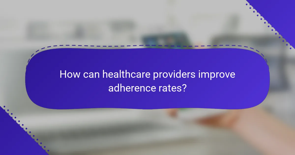 How can healthcare providers improve adherence rates?