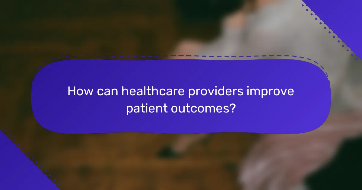 How can healthcare providers improve patient outcomes?