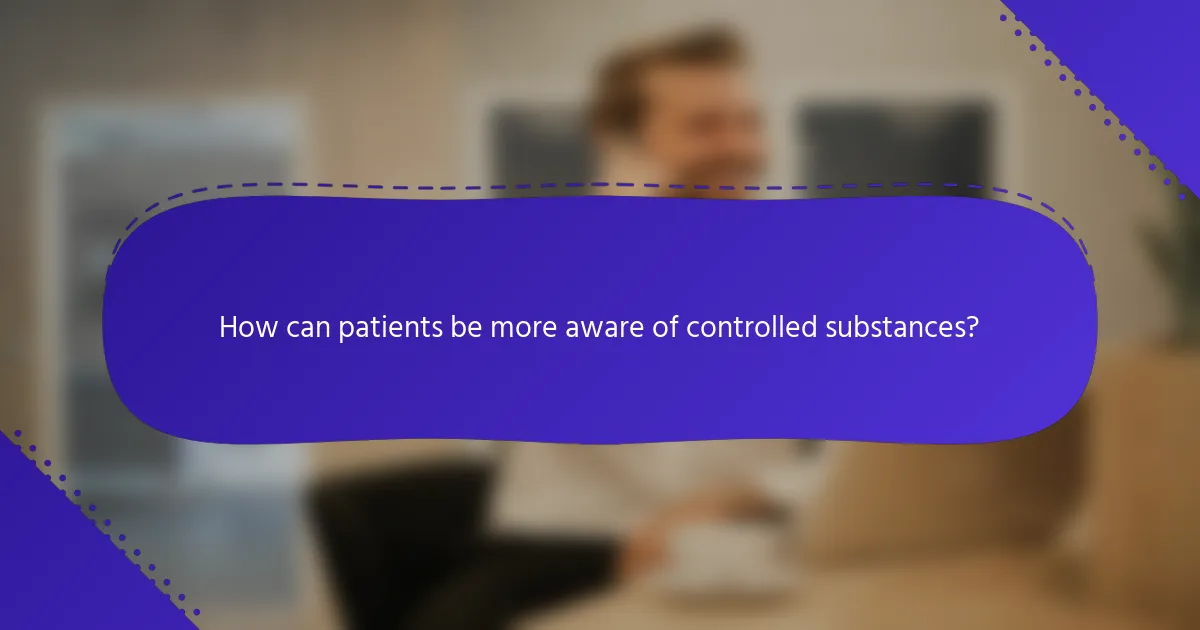 How can patients be more aware of controlled substances?