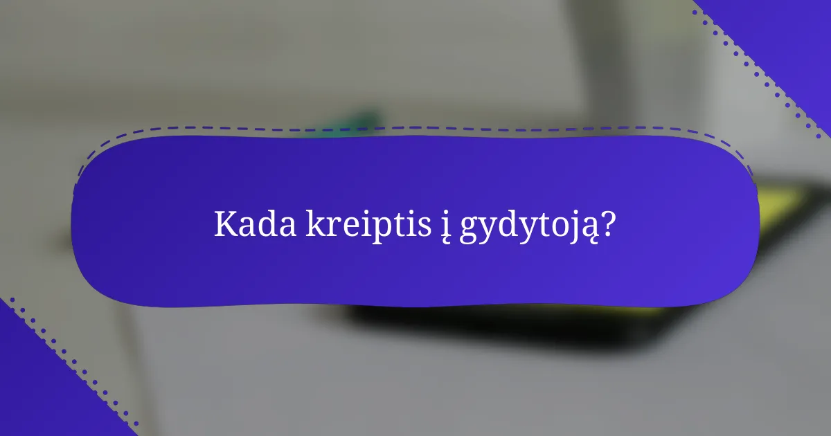 Kada kreiptis į gydytoją?