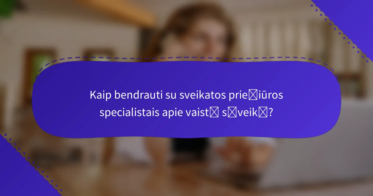 Kaip bendrauti su sveikatos priežiūros specialistais apie vaistų sąveiką?