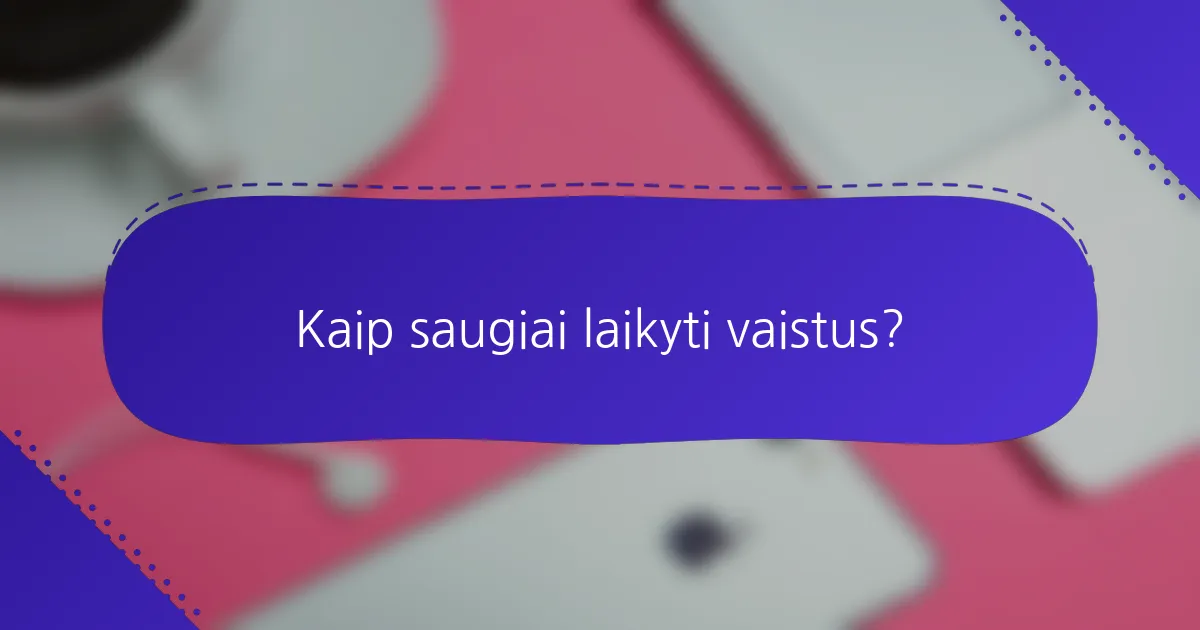 Kaip saugiai laikyti vaistus?