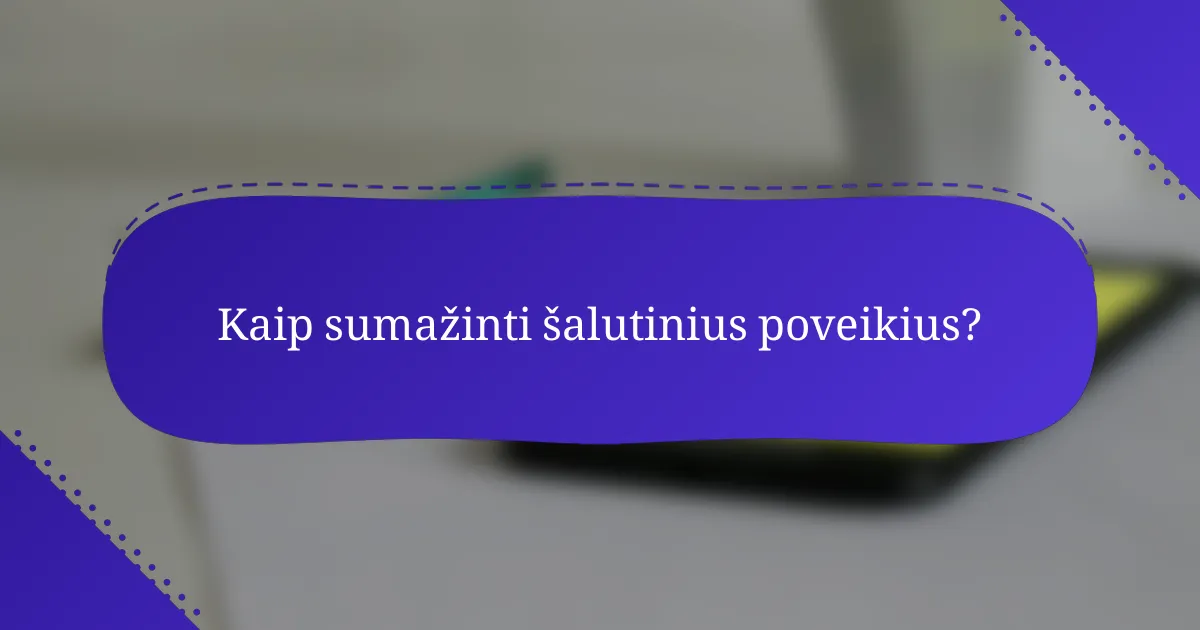 Kaip sumažinti šalutinius poveikius?