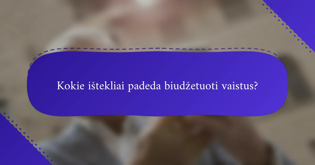 Kokie ištekliai padeda biudžetuoti vaistus?