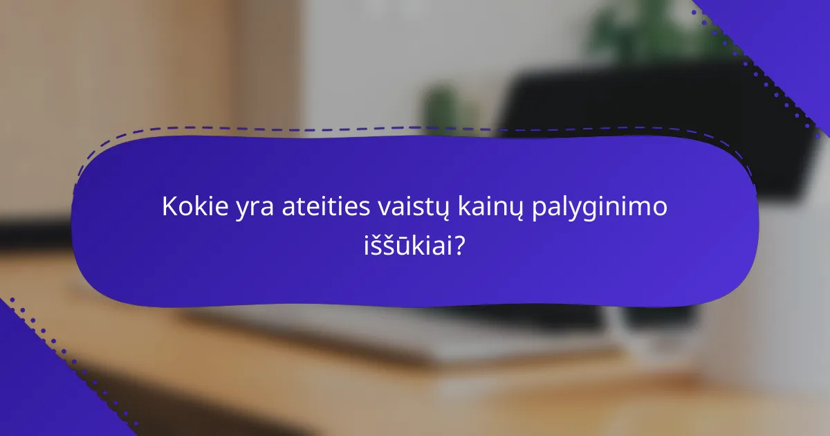 Kokie yra ateities vaistų kainų palyginimo iššūkiai?