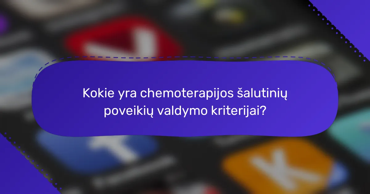 Kokie yra chemoterapijos šalutinių poveikių valdymo kriterijai?