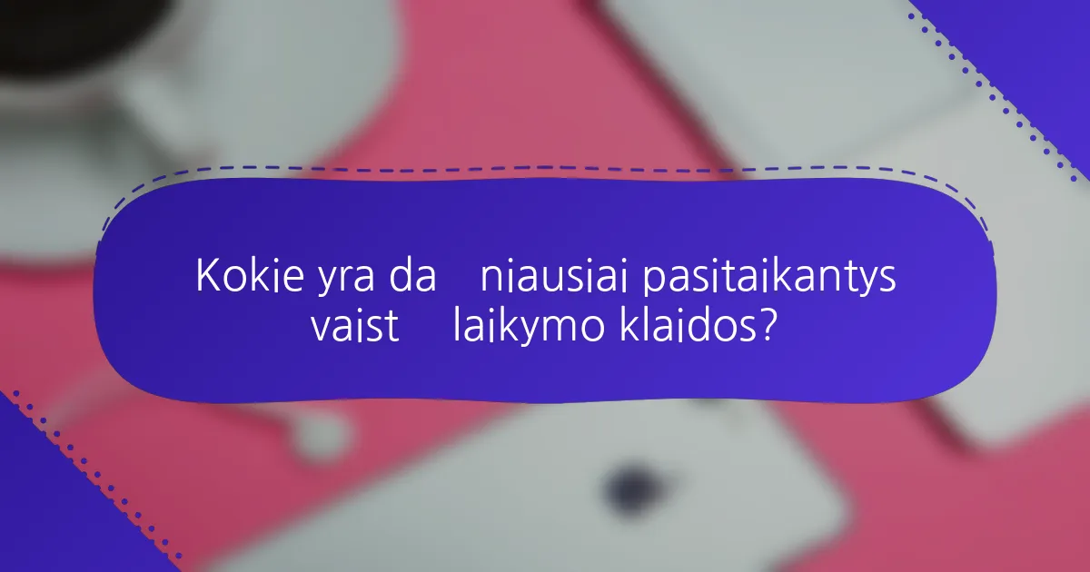 Kokie yra dažniausiai pasitaikantys vaistų laikymo klaidos?