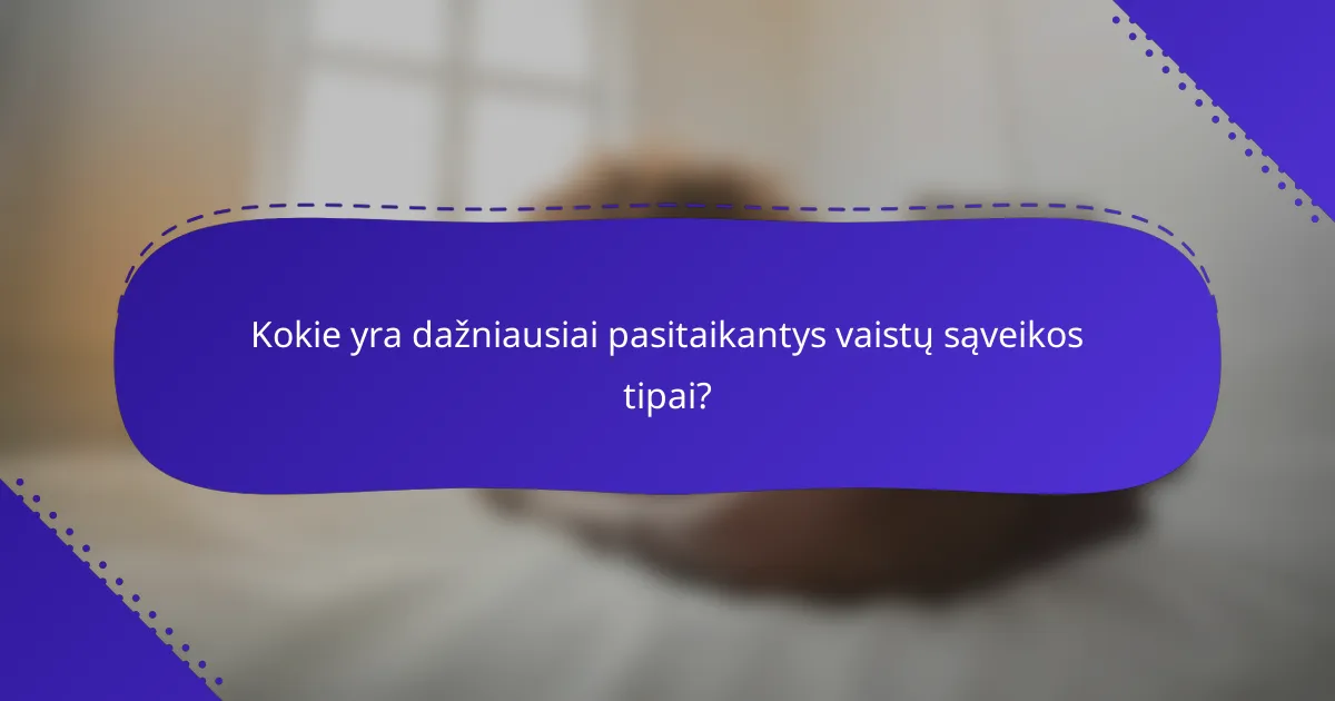 Kokie yra dažniausiai pasitaikantys vaistų sąveikos tipai?