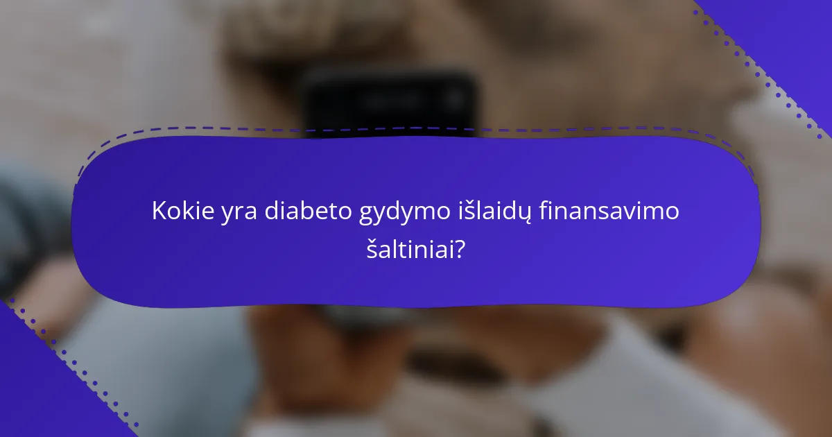 Kokie yra diabeto gydymo išlaidų finansavimo šaltiniai?