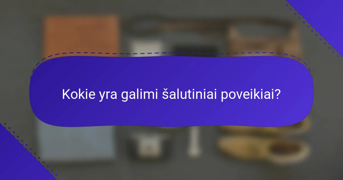 Kokie yra galimi šalutiniai poveikiai?