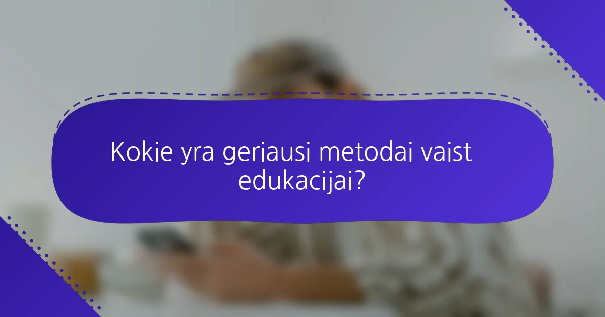 Kokie yra geriausi metodai vaistų edukacijai?