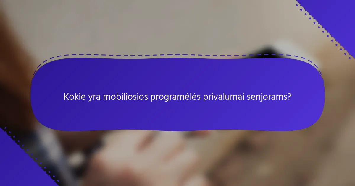 Kokie yra mobiliosios programėlės privalumai senjorams?