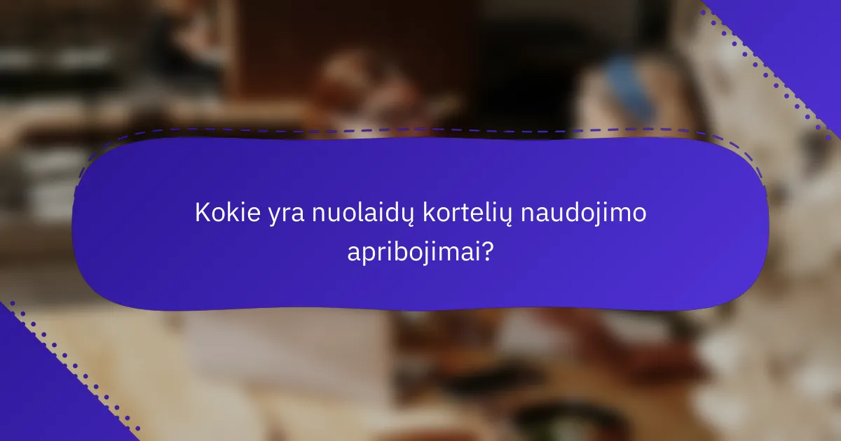Kokie yra nuolaidų kortelių naudojimo apribojimai?