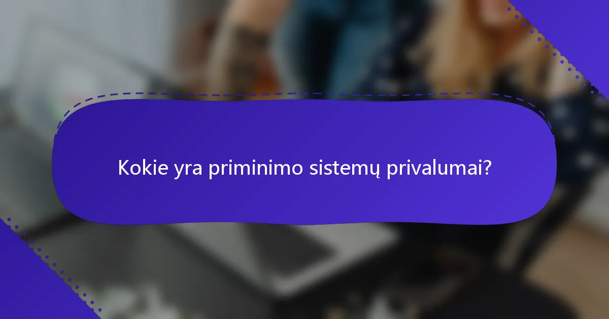 Kokie yra priminimo sistemų privalumai?
