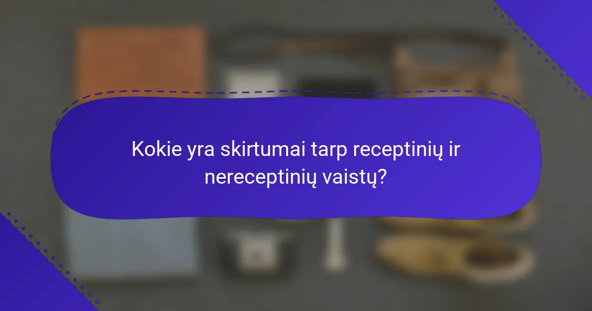 Kokie yra skirtumai tarp receptinių ir nereceptinių vaistų?