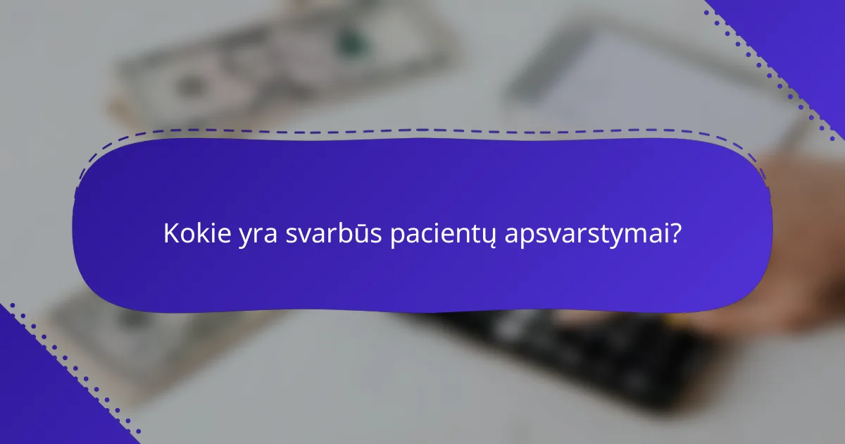 Kokie yra svarbūs pacientų apsvarstymai?