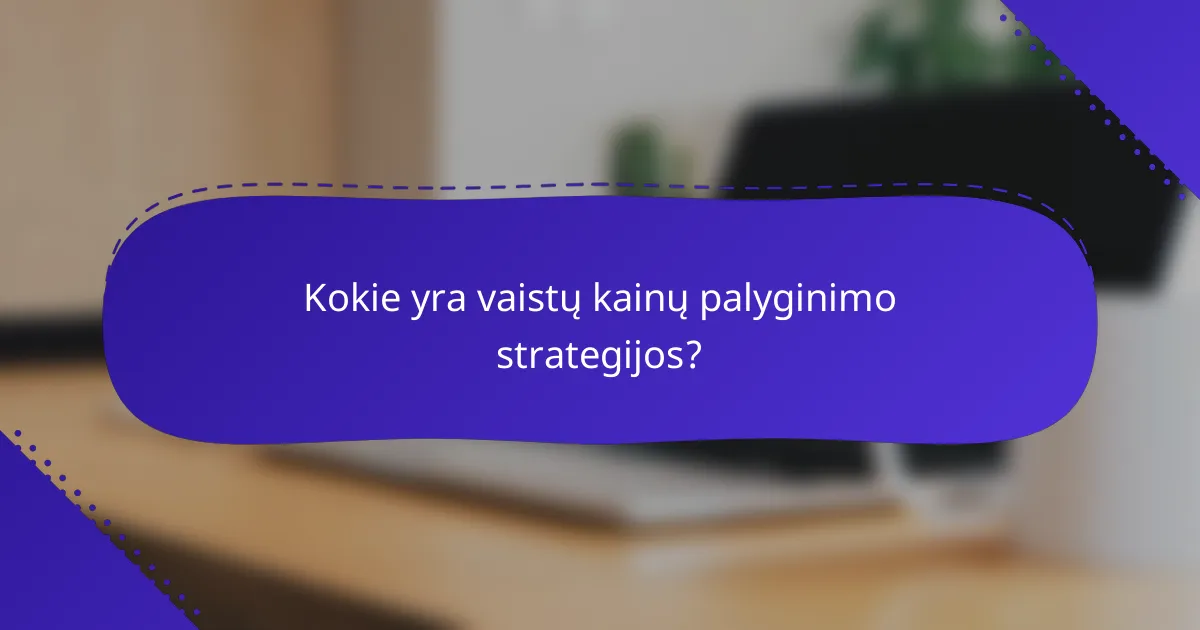 Kokie yra vaistų kainų palyginimo strategijos?