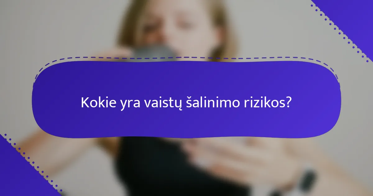 Kokie yra vaistų šalinimo rizikos?