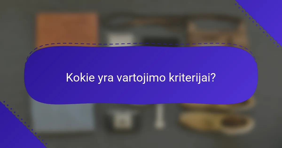 Kokie yra vartojimo kriterijai?
