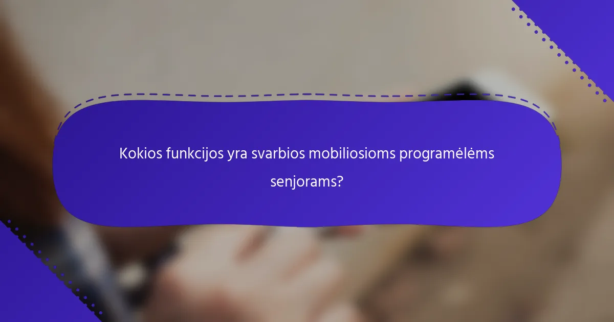 Kokios funkcijos yra svarbios mobiliosioms programėlėms senjorams?