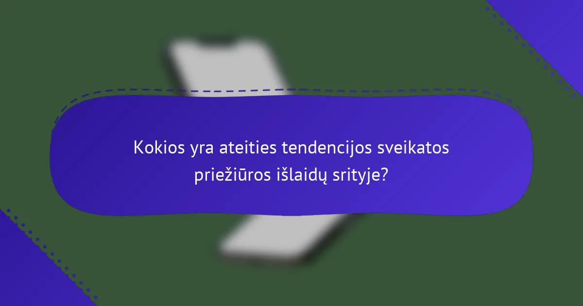 Kokios yra ateities tendencijos sveikatos priežiūros išlaidų srityje?