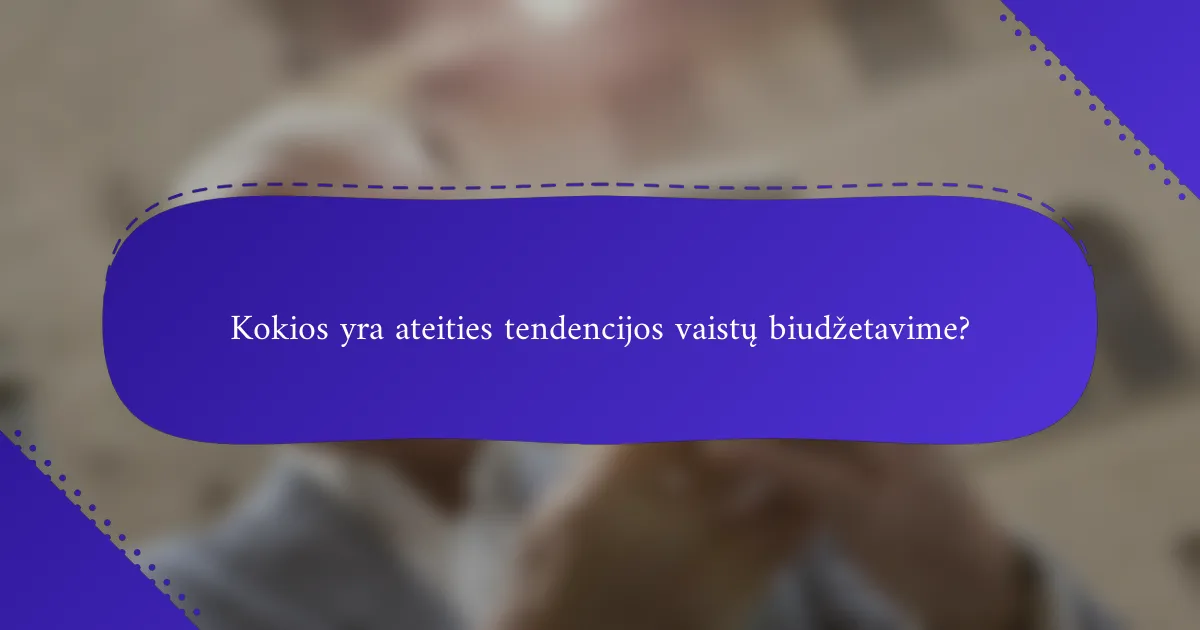 Kokios yra ateities tendencijos vaistų biudžetavime?