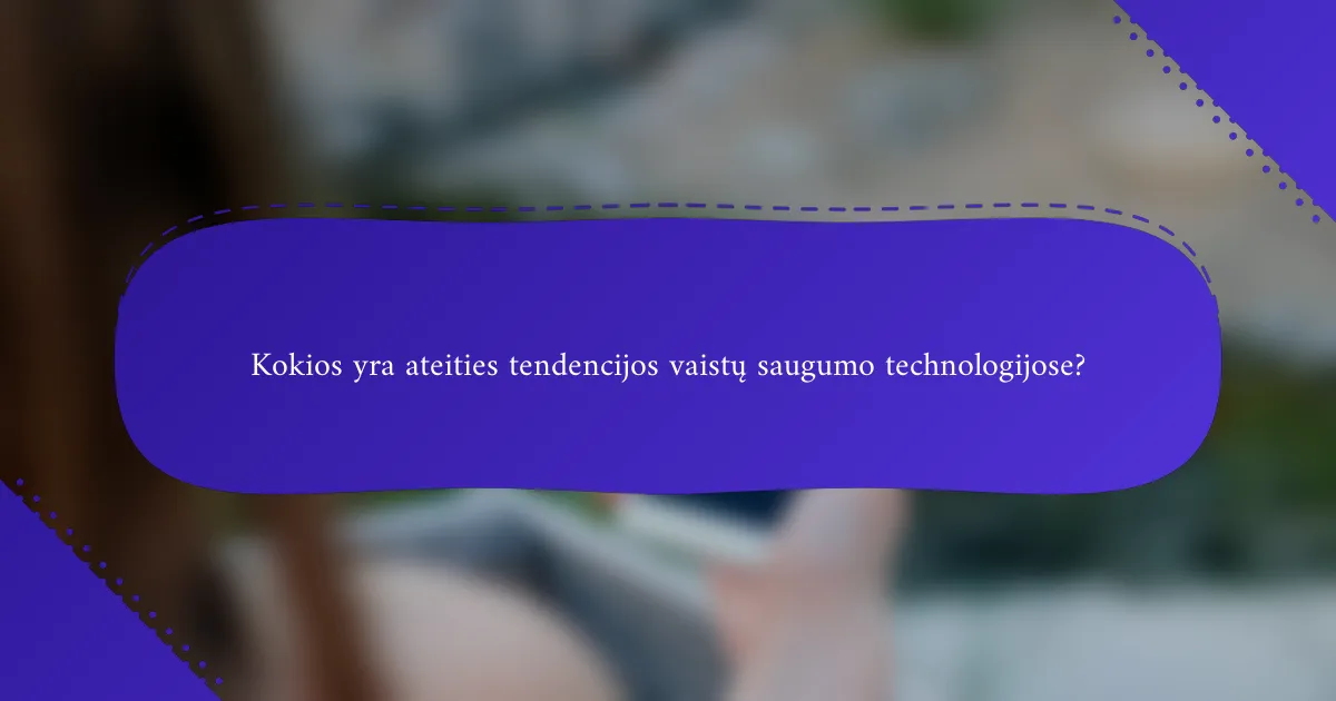 Kokios yra ateities tendencijos vaistų saugumo technologijose?