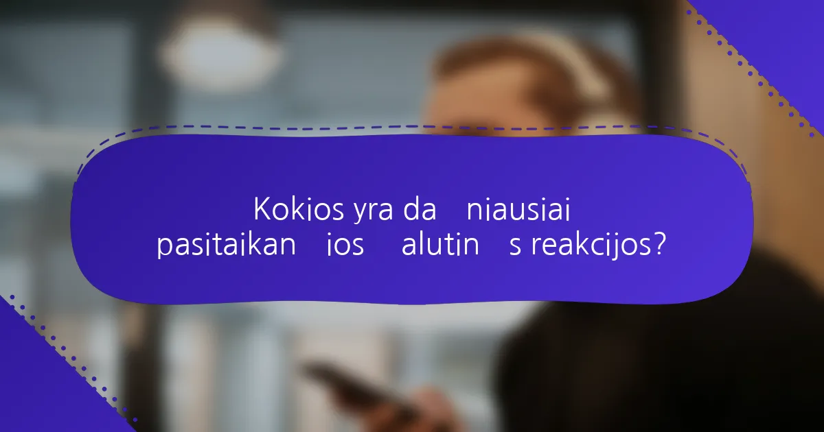 Kokios yra dažniausiai pasitaikančios šalutinės reakcijos?