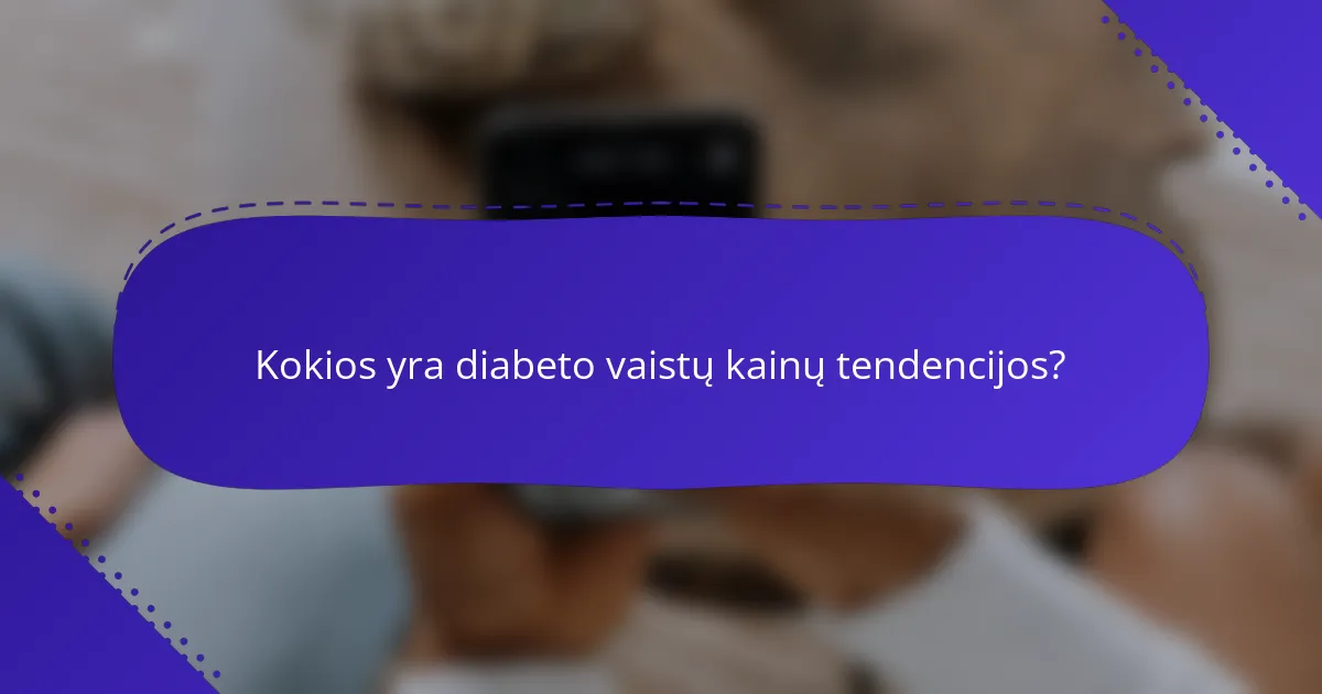Kokios yra diabeto vaistų kainų tendencijos?