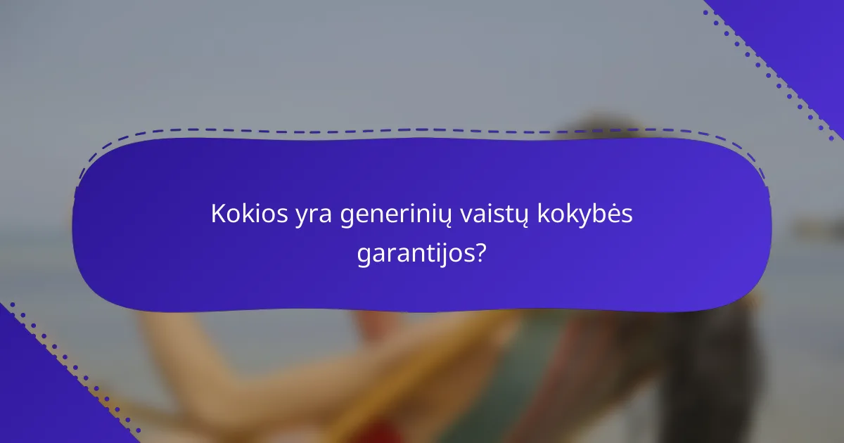 Kokios yra generinių vaistų kokybės garantijos?