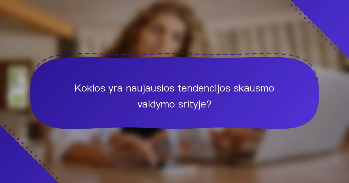 Kokios yra naujausios tendencijos skausmo valdymo srityje?