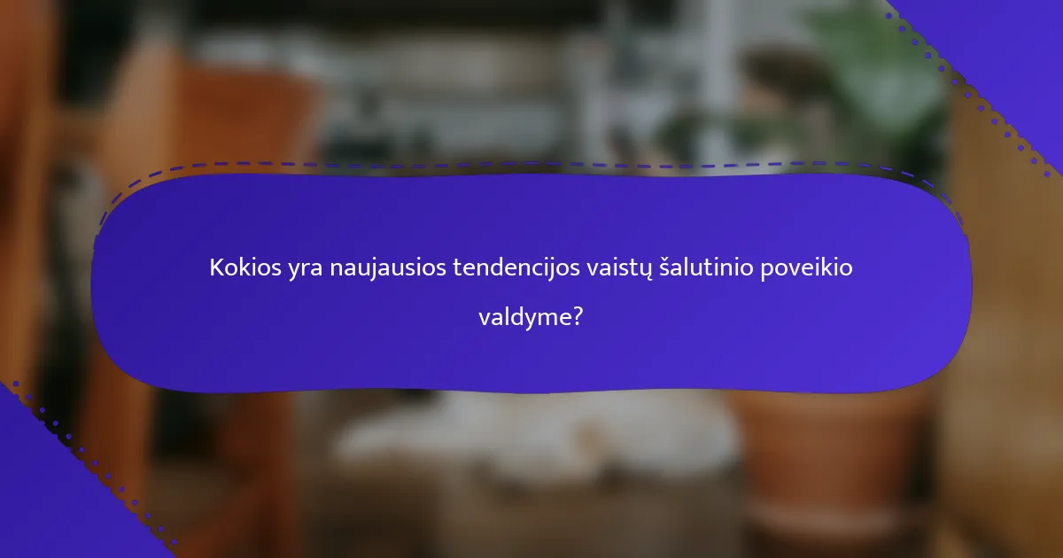 Kokios yra naujausios tendencijos vaistų šalutinio poveikio valdyme?