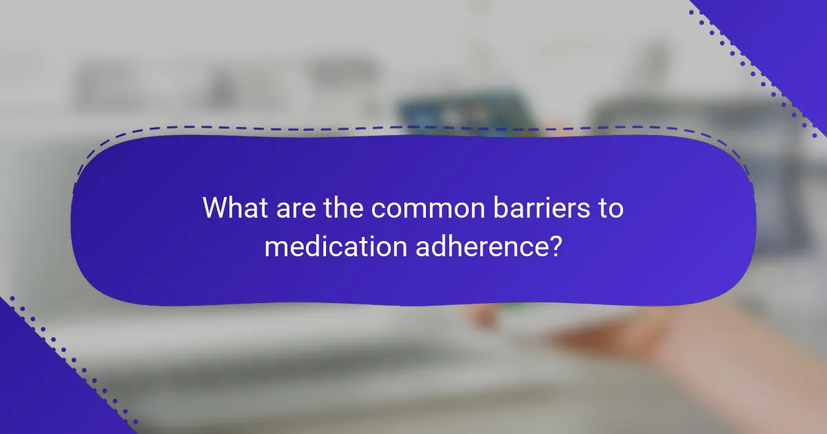 What are the common barriers to medication adherence?