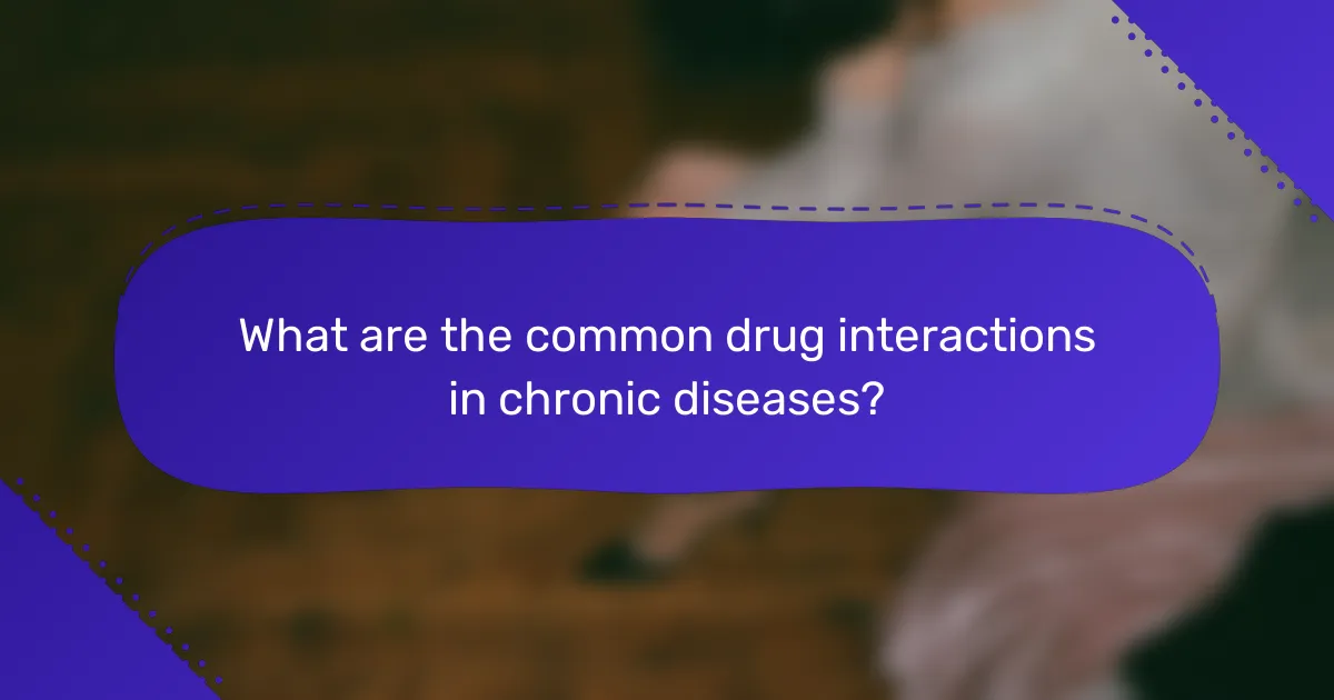 What are the common drug interactions in chronic diseases?