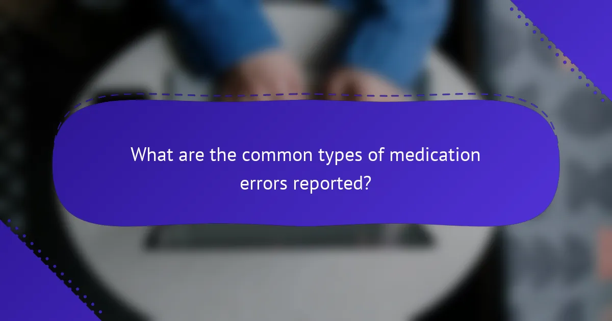 What are the common types of medication errors reported?