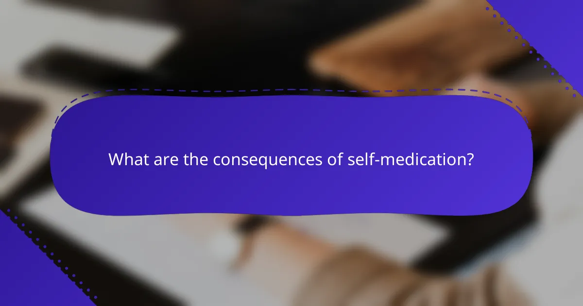 What are the consequences of self-medication?