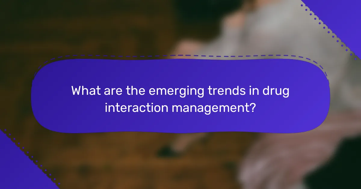 What are the emerging trends in drug interaction management?