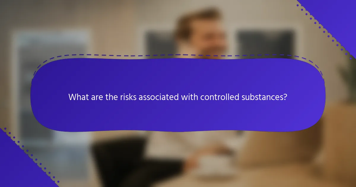 What are the risks associated with controlled substances?