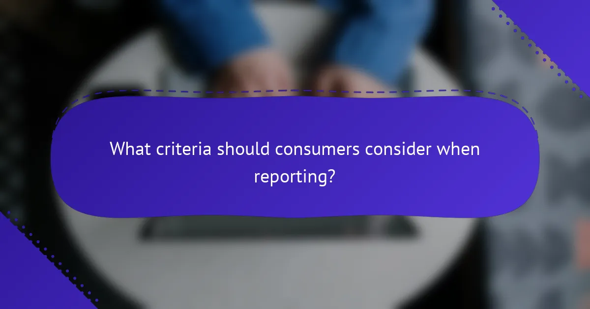 What criteria should consumers consider when reporting?