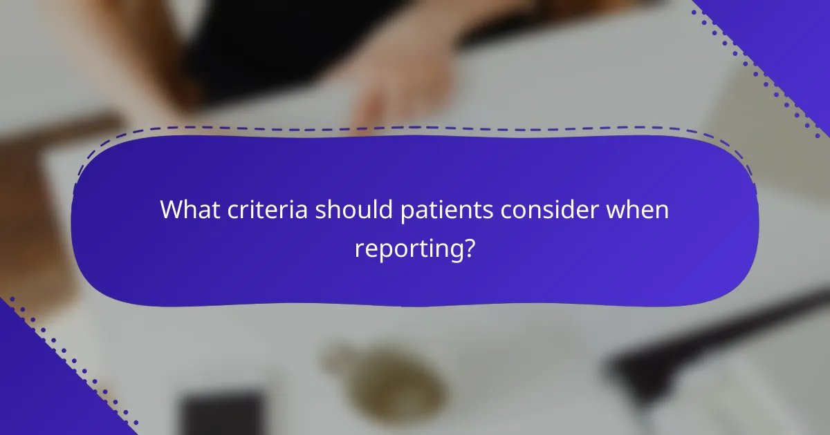 What criteria should patients consider when reporting?