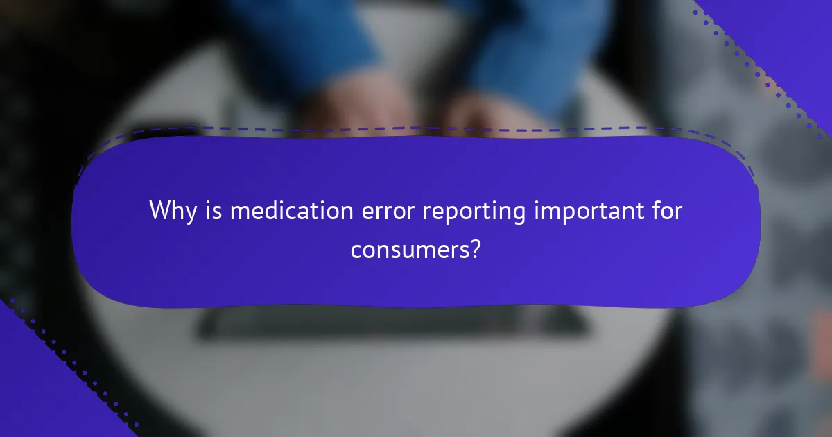 Why is medication error reporting important for consumers?